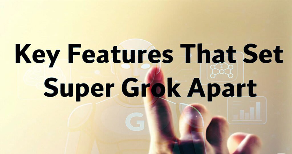 Key Features That Set Super Grok Apart